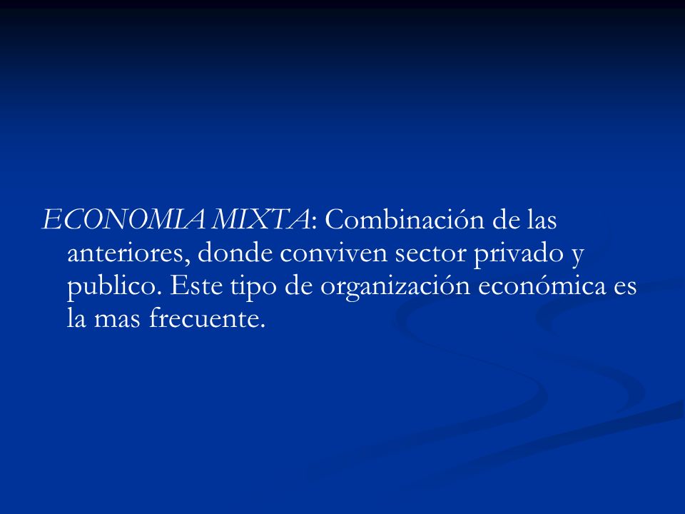 ECONOMIA MIXTA: Combinación de las anteriores, donde conviven sector privado y publico.