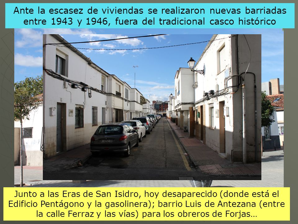 Ante la escasez de viviendas se realizaron nuevas barriadas entre 1943 y 1946, fuera del tradicional casco histórico