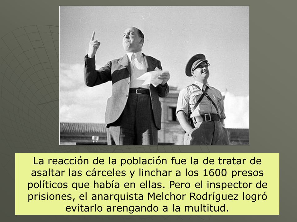 La reacción de la población fue la de tratar de asaltar las cárceles y linchar a los 1600 presos políticos que había en ellas.