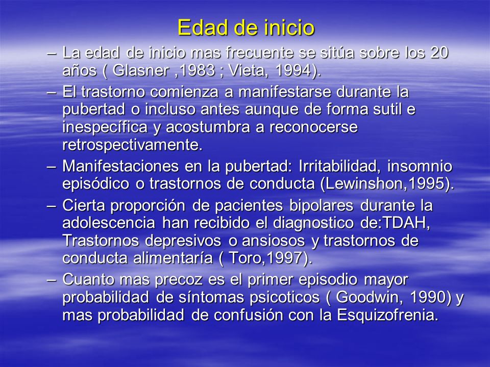 Edad de inicio La edad de inicio mas frecuente se sitúa sobre los 20 años ( Glasner ,1983 ; Vieta, 1994).