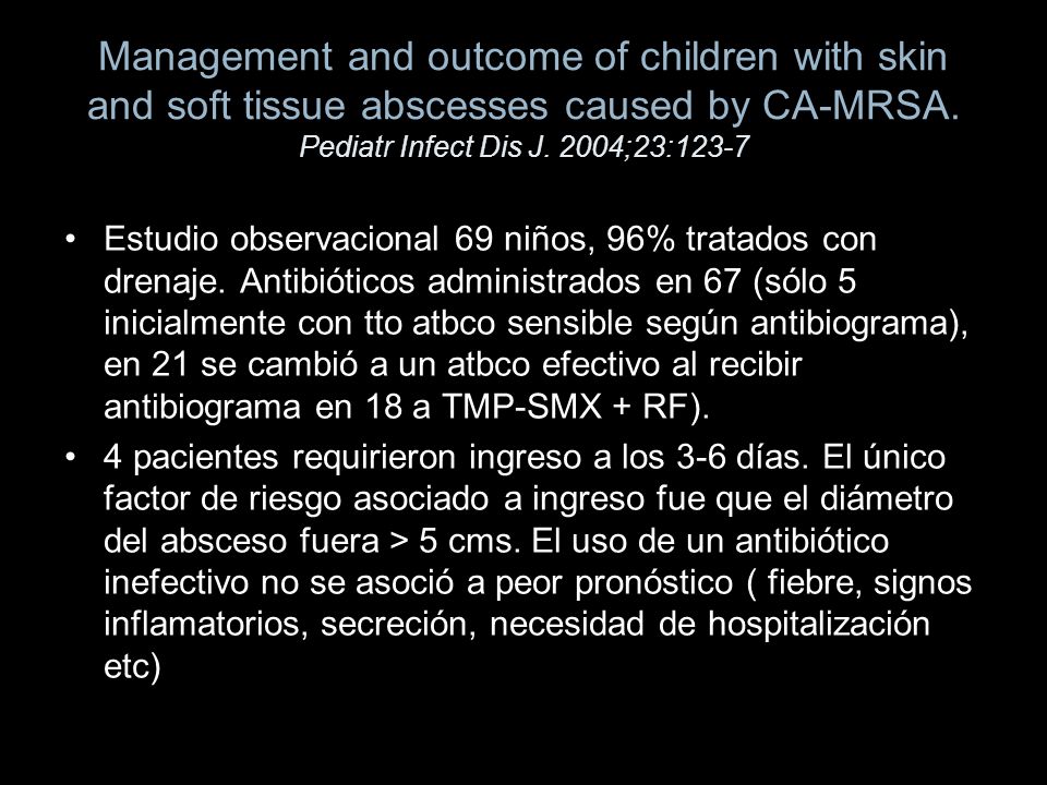 Management and outcome of children with skin and soft tissue abscesses caused by CA-MRSA. Pediatr Infect Dis J. 2004;23:123-7