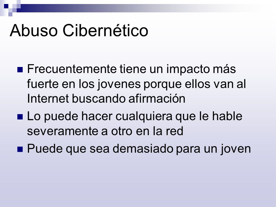 Abuso Cibernético Frecuentemente tiene un impacto más fuerte en los jovenes porque ellos van al Internet buscando afirmación.