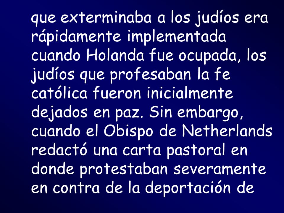 que exterminaba a los judíos era rápidamente implementada cuando Holanda fue ocupada, los judíos que profesaban la fe católica fueron inicialmente dejados en paz.