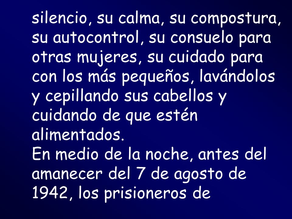 silencio, su calma, su compostura, su autocontrol, su consuelo para otras mujeres, su cuidado para con los más pequeños, lavándolos y cepillando sus cabellos y cuidando de que estén alimentados.