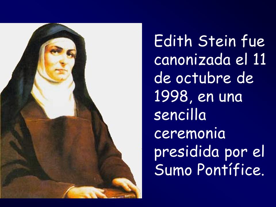 Edith Stein fue canonizada el 11 de octubre de 1998, en una sencilla ceremonia presidida por el Sumo Pontífice.