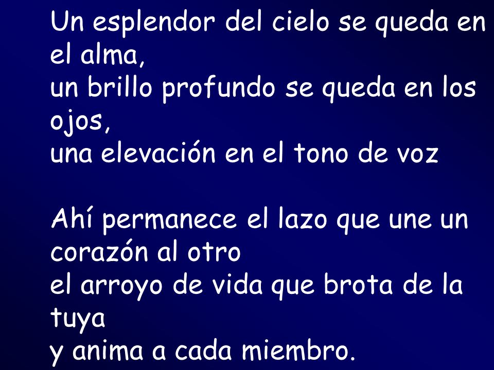 Un esplendor del cielo se queda en el alma, un brillo profundo se queda en los ojos, una elevación en el tono de voz