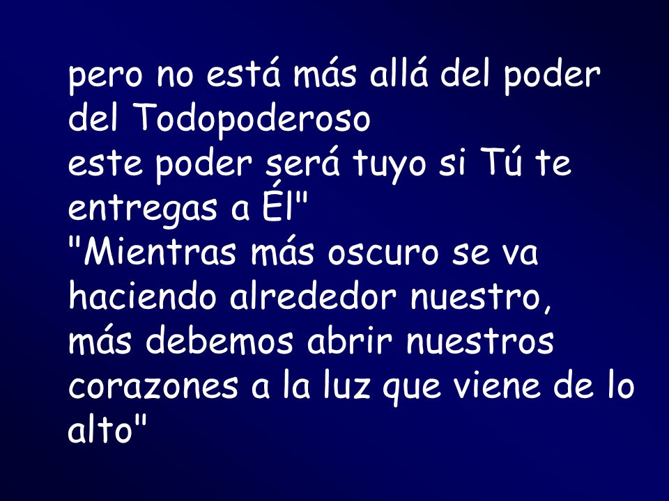 pero no está más allá del poder del Todopoderoso este poder será tuyo si Tú te entregas a Él