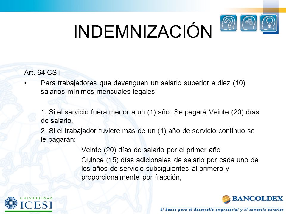 INDEMNIZACIÓN Art. 64 CST. Para trabajadores que devenguen un salario superior a diez (10) salarios mínimos mensuales legales:
