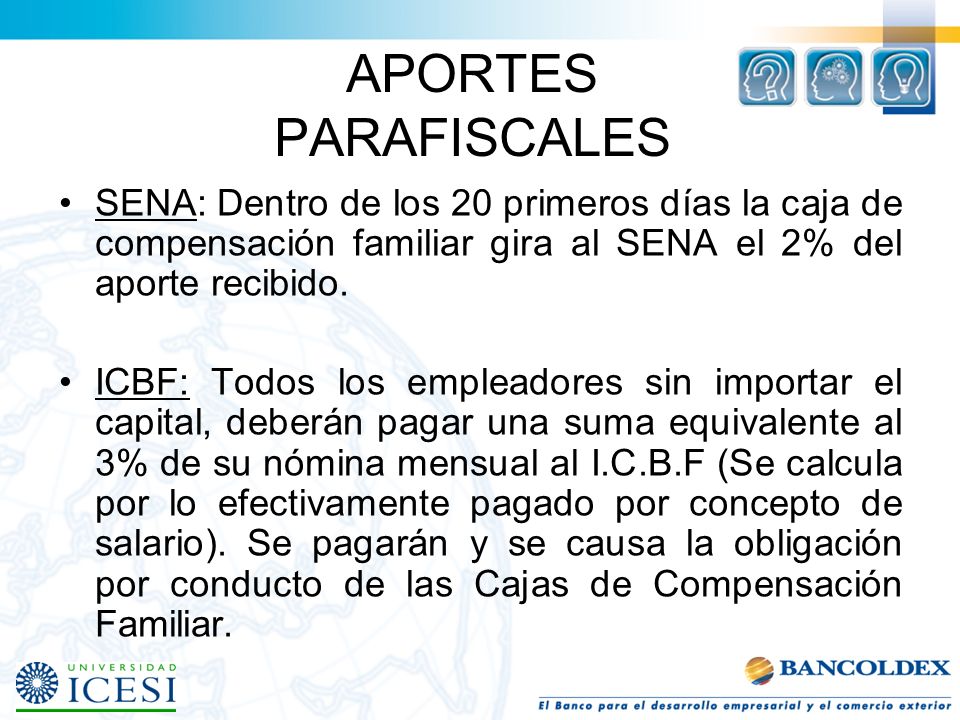 APORTES PARAFISCALES SENA: Dentro de los 20 primeros días la caja de compensación familiar gira al SENA el 2% del aporte recibido.