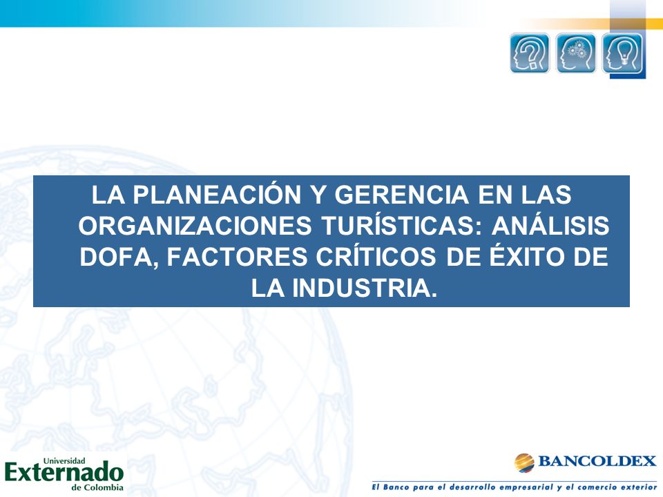 LA PLANEACIÓN Y GERENCIA EN LAS ORGANIZACIONES TURÍSTICAS: ANÁLISIS DOFA, FACTORES CRÍTICOS DE ÉXITO DE LA INDUSTRIA.