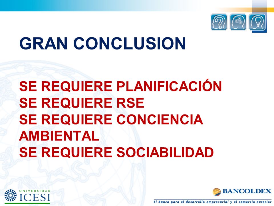 GRAN CONCLUSION SE REQUIERE PLANIFICACIÓN SE REQUIERE RSE SE REQUIERE CONCIENCIA AMBIENTAL SE REQUIERE SOCIABILIDAD