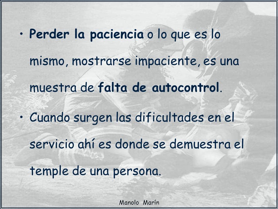 Perder la paciencia o lo que es lo mismo, mostrarse impaciente, es una muestra de falta de autocontrol.