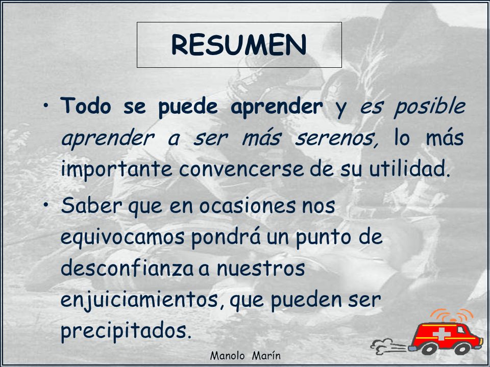 RESUMEN Todo se puede aprender y es posible aprender a ser más serenos, lo más importante convencerse de su utilidad.