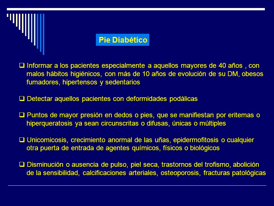 Pie Diabético Informar a los pacientes especialmente a aquellos mayores de 40 años , con.