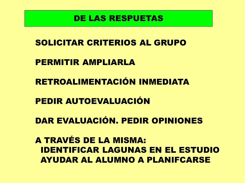 DE LAS RESPUETAS SOLICITAR CRITERIOS AL GRUPO. PERMITIR AMPLIARLA. RETROALIMENTACIÓN INMEDIATA. PEDIR AUTOEVALUACIÓN.