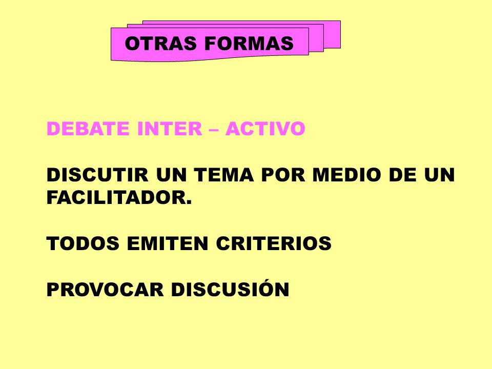 OTRAS FORMAS DEBATE INTER – ACTIVO. DISCUTIR UN TEMA POR MEDIO DE UN. FACILITADOR. TODOS EMITEN CRITERIOS.