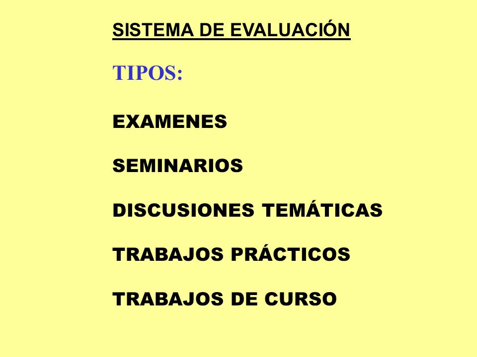TIPOS: SISTEMA DE EVALUACIÓN EXAMENES SEMINARIOS DISCUSIONES TEMÁTICAS