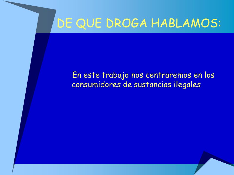 DE QUE DROGA HABLAMOS: En este trabajo nos centraremos en los consumidores de sustancias ilegales