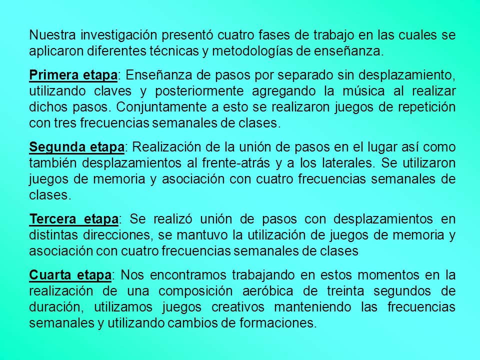Nuestra investigación presentó cuatro fases de trabajo en las cuales se aplicaron diferentes técnicas y metodologías de enseñanza.