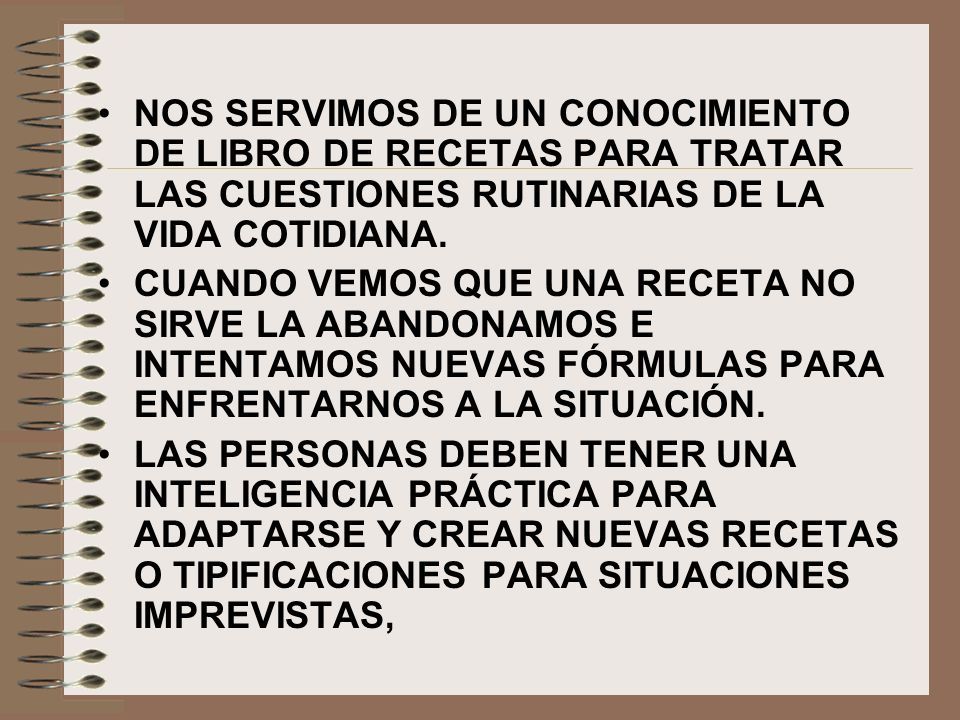 NOS SERVIMOS DE UN CONOCIMIENTO DE LIBRO DE RECETAS PARA TRATAR LAS CUESTIONES RUTINARIAS DE LA VIDA COTIDIANA.