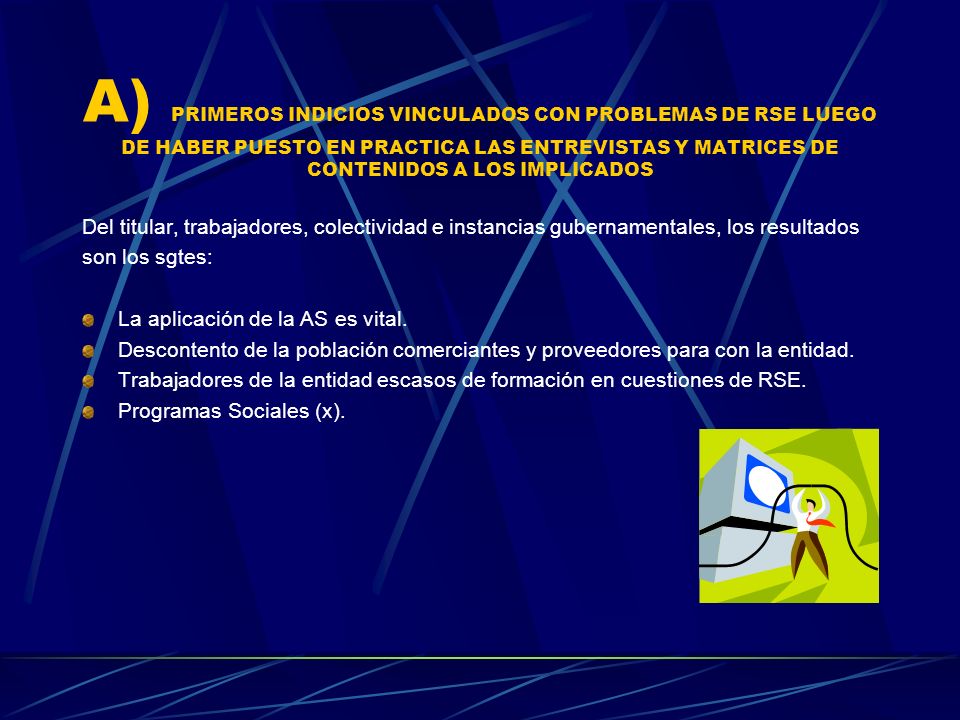 A) PRIMEROS INDICIOS VINCULADOS CON PROBLEMAS DE RSE LUEGO DE HABER PUESTO EN PRACTICA LAS ENTREVISTAS Y MATRICES DE CONTENIDOS A LOS IMPLICADOS