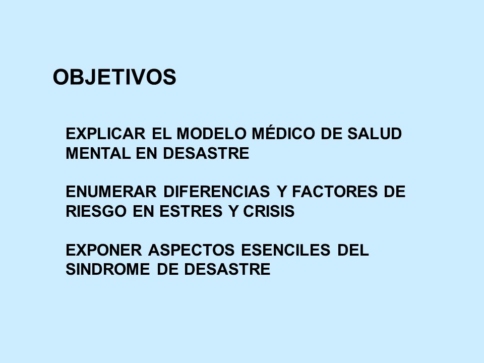 OBJETIVOS EXPLICAR EL MODELO MÉDICO DE SALUD MENTAL EN DESASTRE