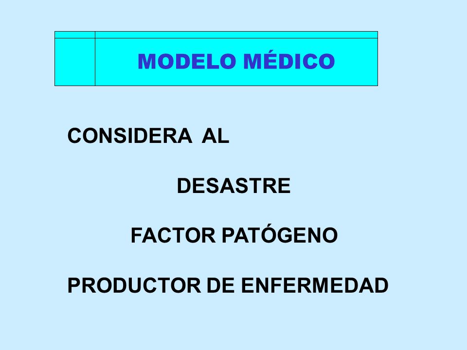 MODELO MÉDICO CONSIDERA AL DESASTRE FACTOR PATÓGENO PRODUCTOR DE ENFERMEDAD