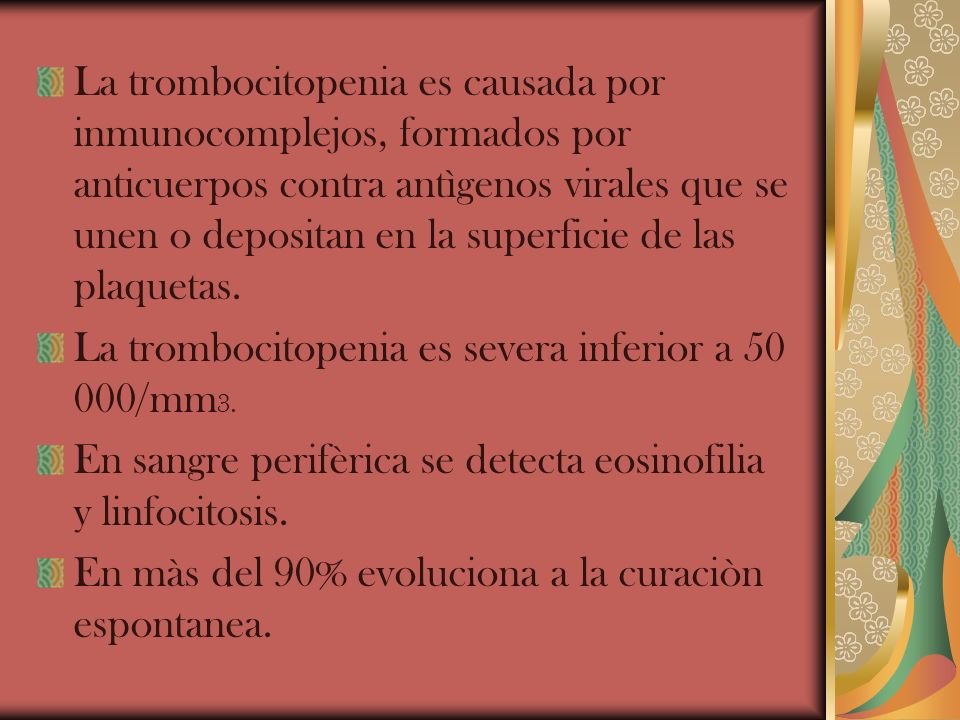La trombocitopenia es causada por inmunocomplejos, formados por anticuerpos contra antìgenos virales que se unen o depositan en la superficie de las plaquetas.