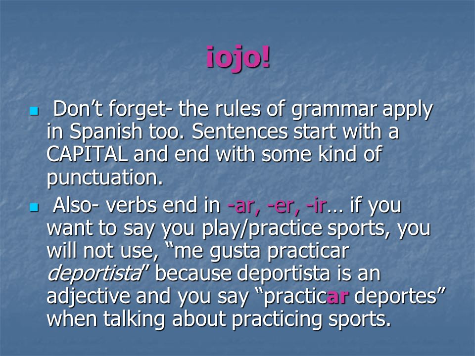 ¡ojo! Don’t forget- the rules of grammar apply in Spanish too. Sentences start with a CAPITAL and end with some kind of punctuation.