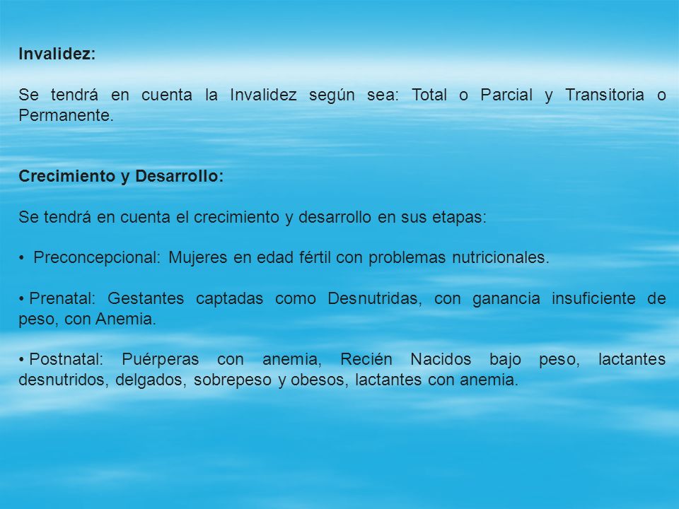 Invalidez: Se tendrá en cuenta la Invalidez según sea: Total o Parcial y Transitoria o Permanente. Crecimiento y Desarrollo: