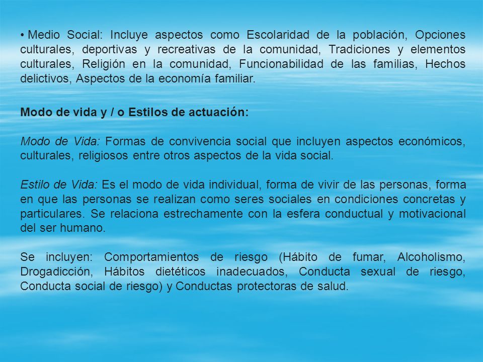 Medio Social: Incluye aspectos como Escolaridad de la población, Opciones culturales, deportivas y recreativas de la comunidad, Tradiciones y elementos culturales, Religión en la comunidad, Funcionabilidad de las familias, Hechos delictivos, Aspectos de la economía familiar.