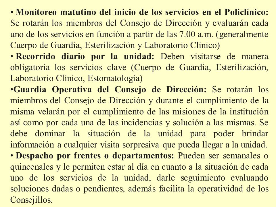 Monitoreo matutino del inicio de los servicios en el Policlínico: Se rotarán los miembros del Consejo de Dirección y evaluarán cada uno de los servicios en función a partir de las 7.00 a.m. (generalmente Cuerpo de Guardia, Esterilización y Laboratorio Clínico)