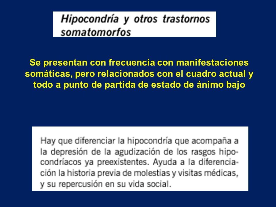 Se presentan con frecuencia con manifestaciones somáticas, pero relacionados con el cuadro actual y todo a punto de partida de estado de ánimo bajo