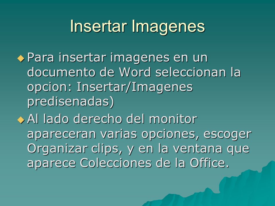Insertar Imagenes Para insertar imagenes en un documento de Word seleccionan la opcion: Insertar/Imagenes predisenadas)