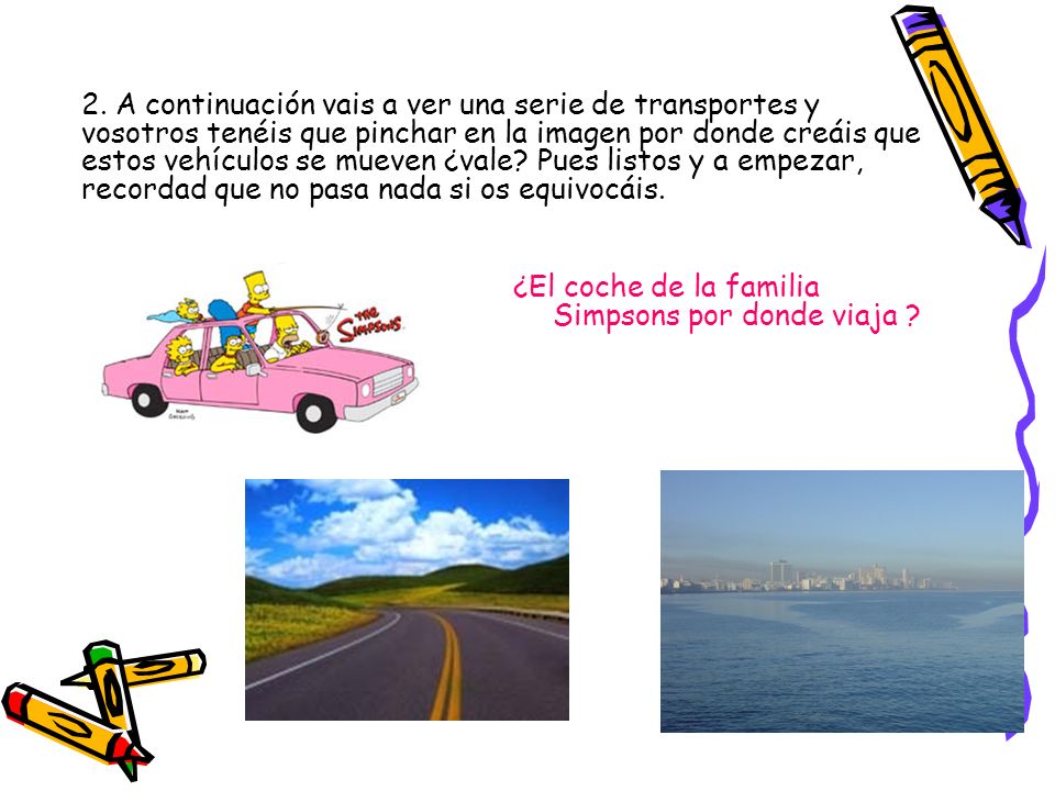 2. A continuación vais a ver una serie de transportes y vosotros tenéis que pinchar en la imagen por donde creáis que estos vehículos se mueven ¿vale Pues listos y a empezar, recordad que no pasa nada si os equivocáis.