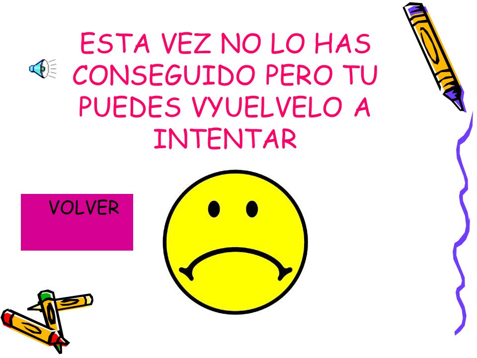 ESTA VEZ NO LO HAS CONSEGUIDO PERO TU PUEDES VYUELVELO A INTENTAR