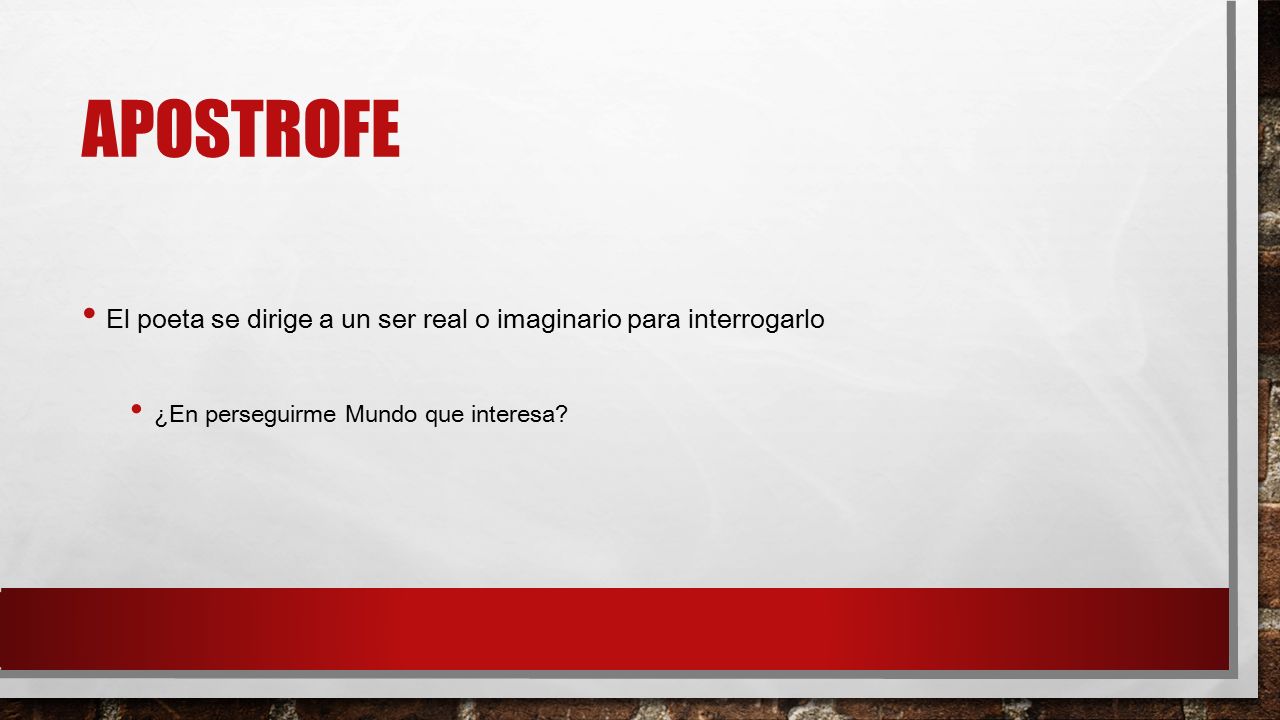 Apostrofe El poeta se dirige a un ser real o imaginario para interrogarlo.