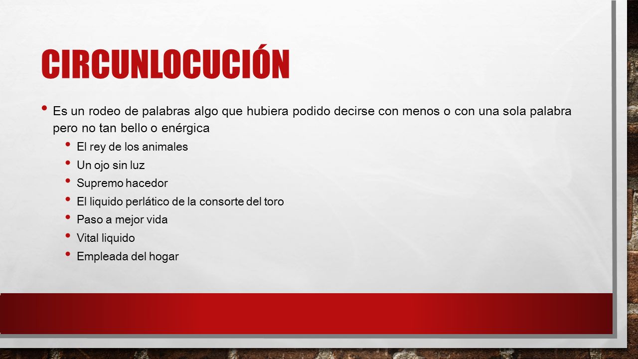 Circunlocución Es un rodeo de palabras algo que hubiera podido decirse con menos o con una sola palabra pero no tan bello o enérgica.