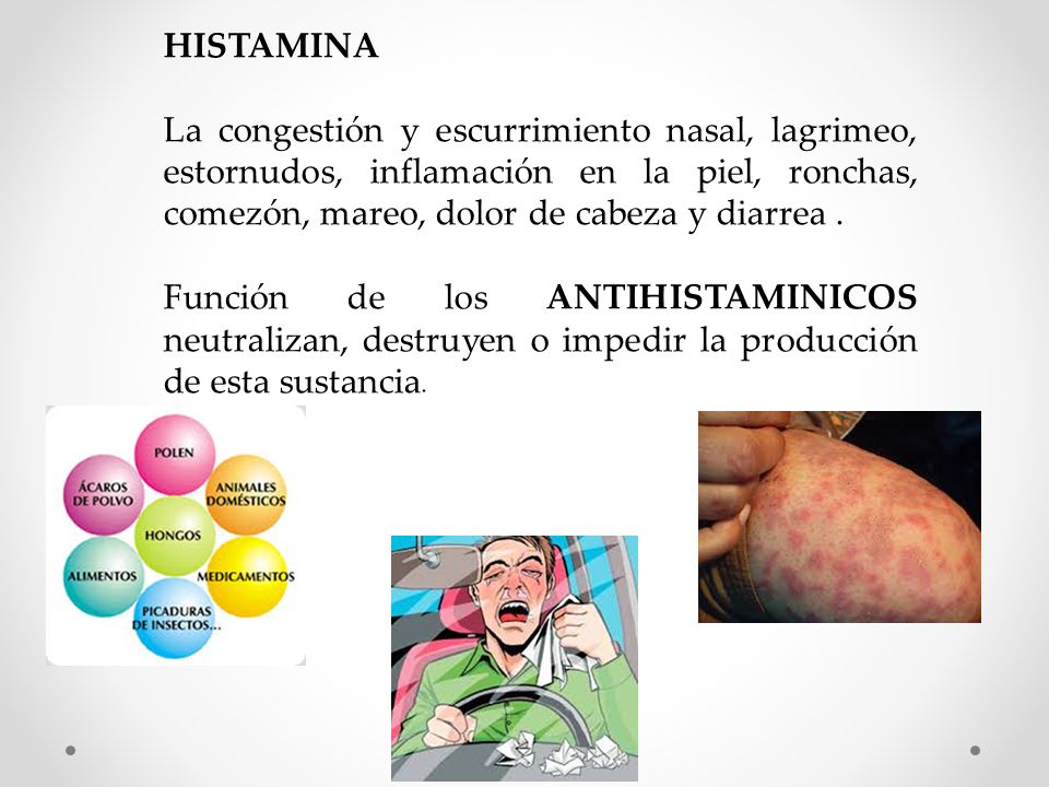 HISTAMINA La congestión y escurrimiento nasal, lagrimeo, estornudos, inflamación en la piel, ronchas, comezón, mareo, dolor de cabeza y diarrea .