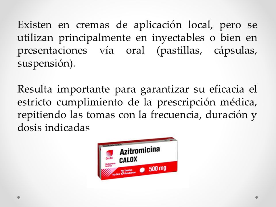 Existen en cremas de aplicación local, pero se utilizan principalmente en inyectables o bien en presentaciones vía oral (pastillas, cápsulas, suspensión).