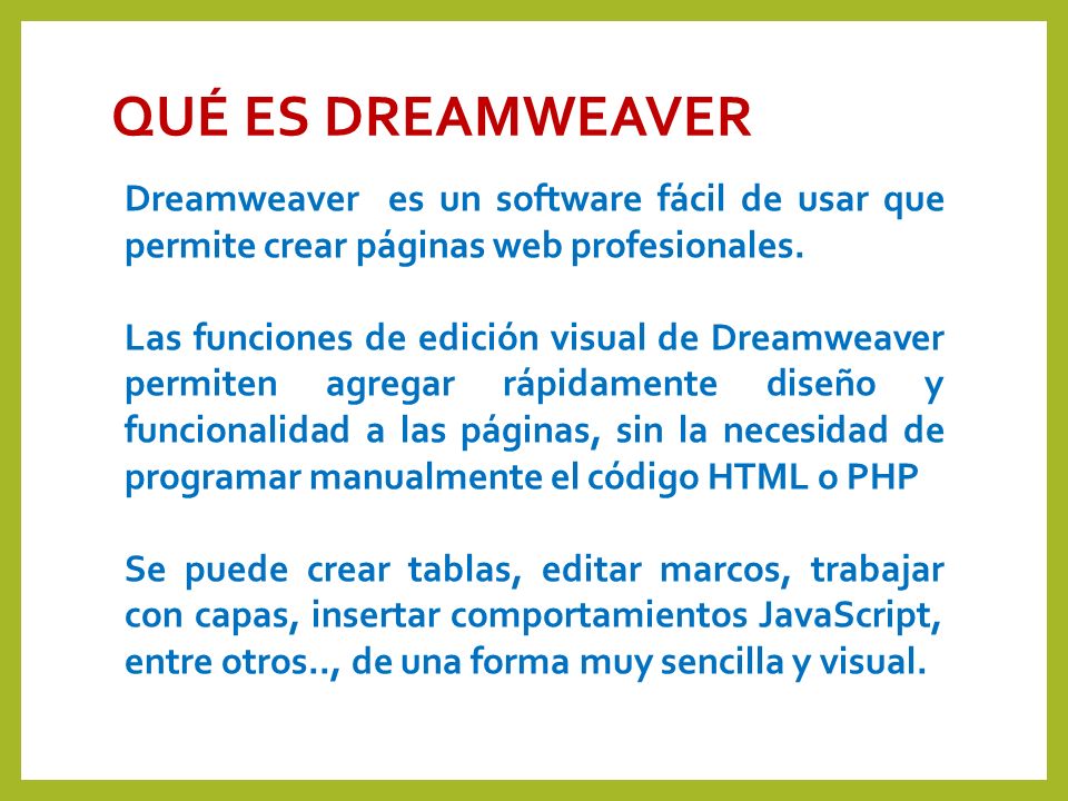 QUÉ ES DREAMWEAVER Dreamweaver es un software fácil de usar que permite crear páginas web profesionales.