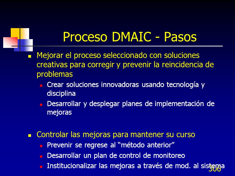 Proceso DMAIC - Pasos Mejorar el proceso seleccionado con soluciones creativas para corregir y prevenir la reincidencia de problemas.