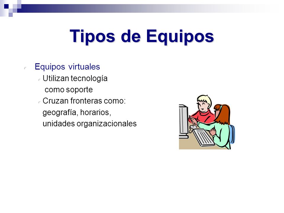 Tipos de Equipos Equipos virtuales Utilizan tecnología como soporte