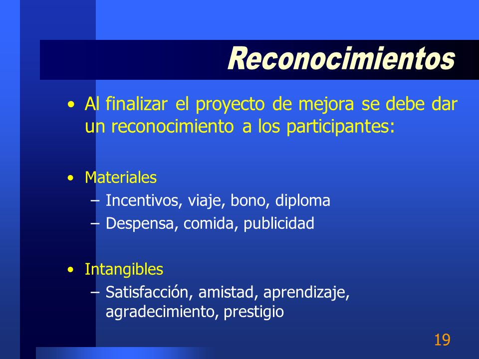 Reconocimientos Al finalizar el proyecto de mejora se debe dar un reconocimiento a los participantes: