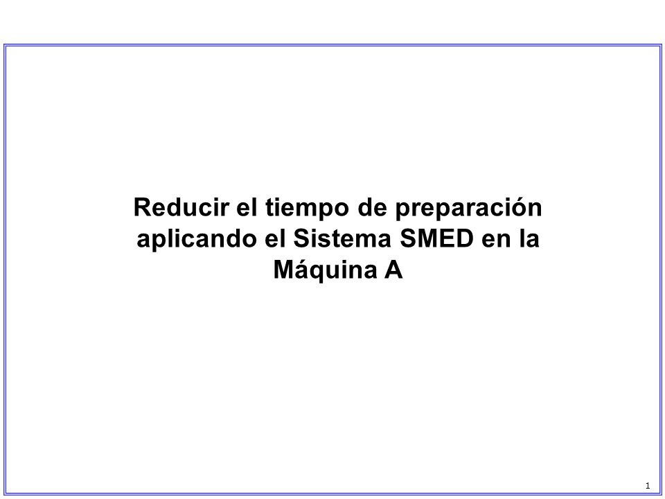 Reducir el tiempo de preparación aplicando el Sistema SMED en la Máquina A