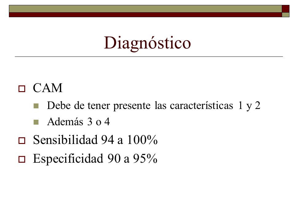 Diagnóstico CAM Sensibilidad 94 a 100% Especificidad 90 a 95%