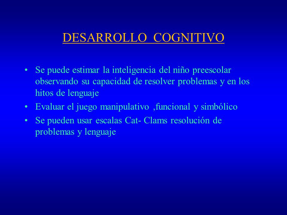 DESARROLLO COGNITIVO Se puede estimar la inteligencia del niño preescolar observando su capacidad de resolver problemas y en los hitos de lenguaje.