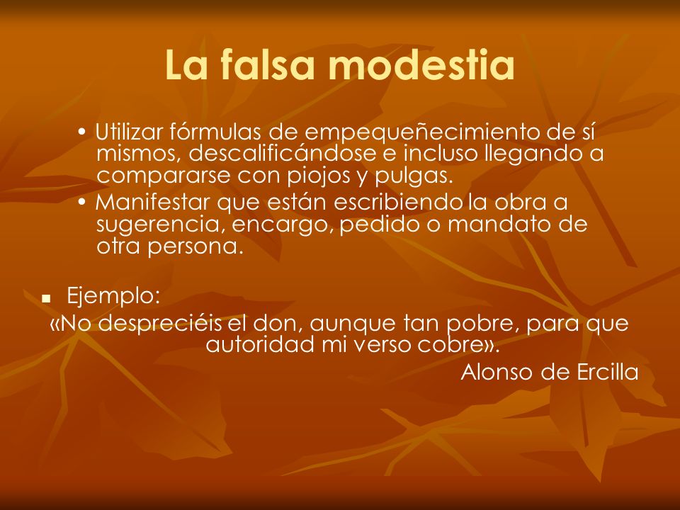 La falsa modestia • Utilizar fórmulas de empequeñecimiento de sí mismos, descalificándose e incluso llegando a compararse con piojos y pulgas.