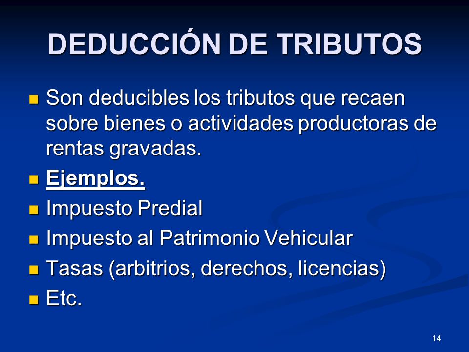DEDUCCIÓN DE TRIBUTOS Son deducibles los tributos que recaen sobre bienes o actividades productoras de rentas gravadas.