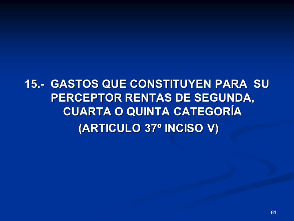 15.- GASTOS QUE CONSTITUYEN PARA SU PERCEPTOR RENTAS DE SEGUNDA, CUARTA O QUINTA CATEGORÍA